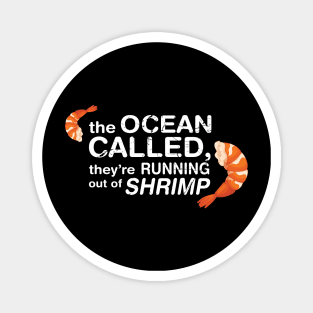 The Ocean Called, They're Running Of Shrimp Magnet